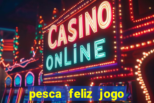 pesca feliz jogo cassino download